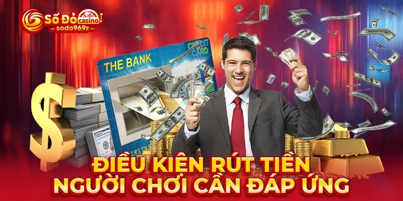 Điều kiện rút tiền người chơi cần đáp ứng