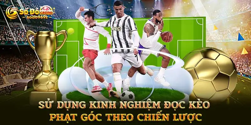 Sử dụng kinh nghiệm đọc kèo phạt góc theo chiến lược