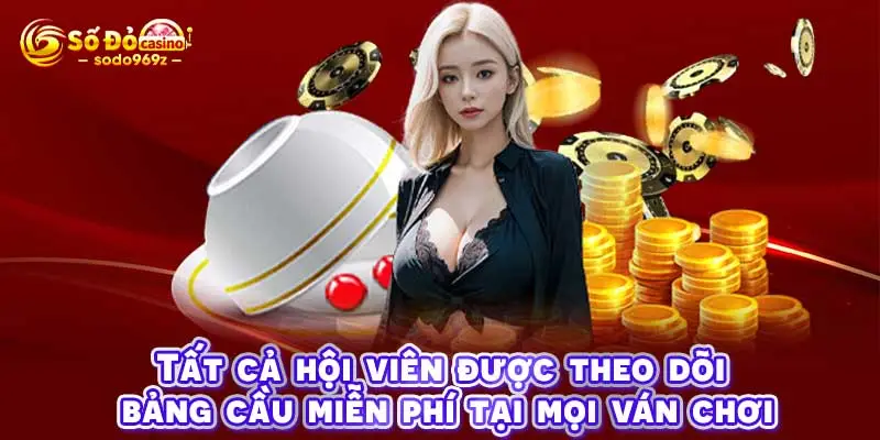 Tất cả hội viên được theo dõi bảng cầu miễn phí tại mọi ván chơi