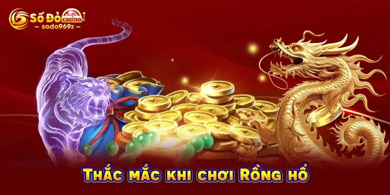 Thắc mắc khi chơi Rồng hổ