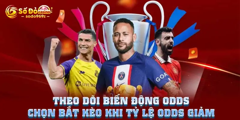 Theo dõi biến động odds chọn bắt kèo khi tỷ lệ odds giảm